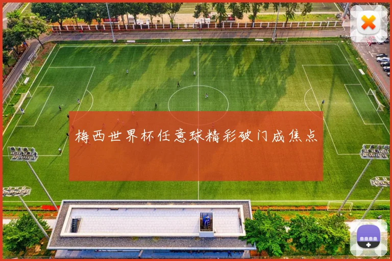 梅西世界杯任意球精彩破门成焦点