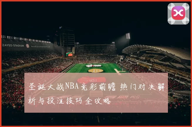 圣诞大战NBA竞彩前瞻 热门对决解析与投注技巧全攻略