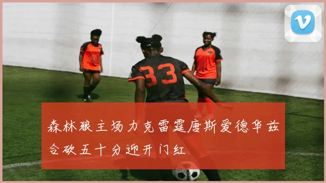 森林狼主场力克雷霆唐斯爱德华兹合砍五十分迎开门红