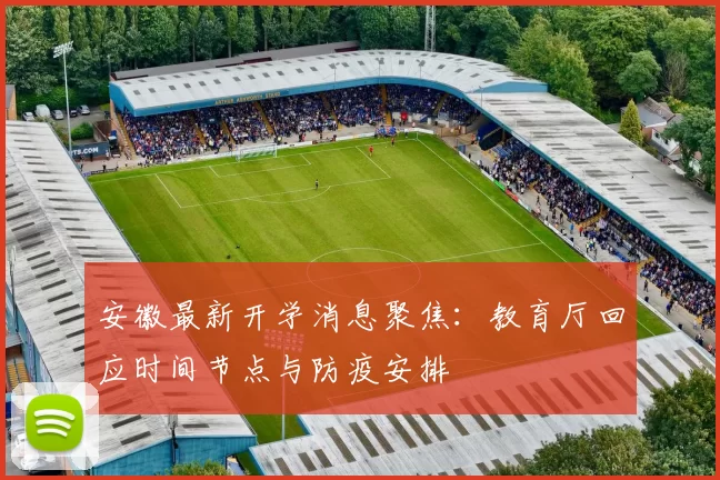 安徽最新开学消息聚焦：教育厅回应时间节点与防疫安排